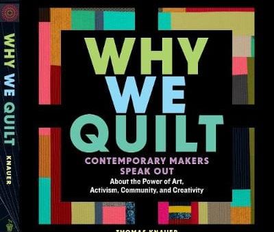 Thjomas Knauer: Why We Quilt: Contemporary Makers Speak Out about the Power of Art, Activism, Community and Creativity [2019] hardback Online now