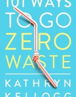 Kathryn Kellogg: 101 Ways to Go Zero Waste [2019] paperback For Discount