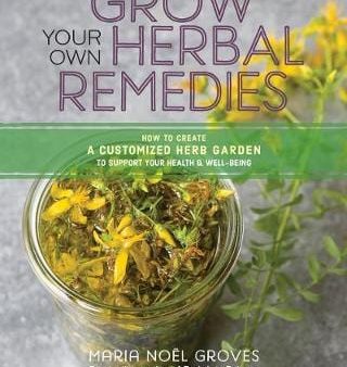 Maria Noel Groves: Grow Your Own Herbal Remedies: How to Create a Customized Herb Garden to Support Your Health and Well-Being [2019] paperback Discount