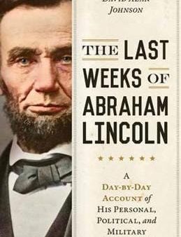 David Alan Johnson: The Last Weeks of Abraham Lincoln [2018] hardback Discount